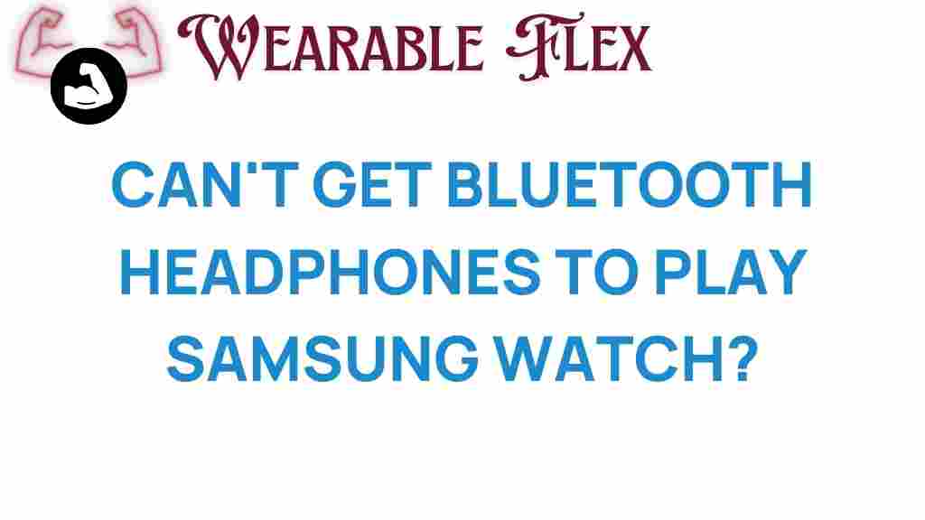 bluetooth-headphones-samsung-watch-issues