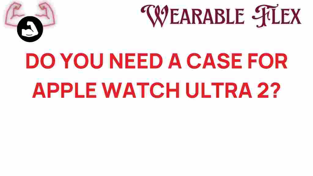 apple-watch-ultra-2-case-necessity