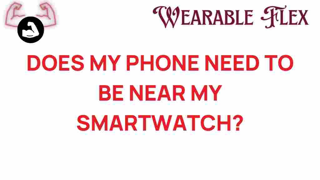 does-my-phone-need-to-be-near-my-smartwatch