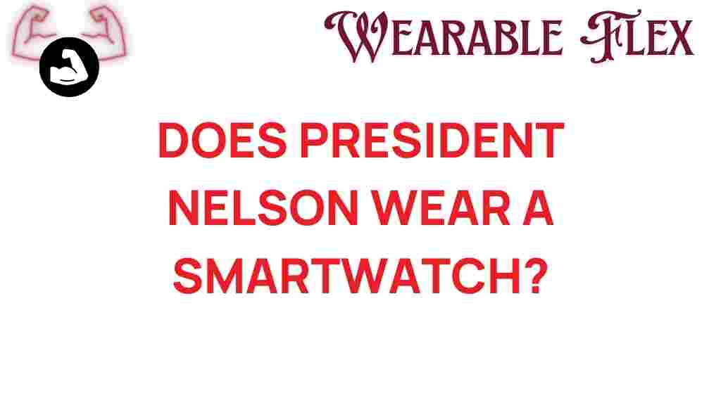 does-president-nelson-wear-smartwatch