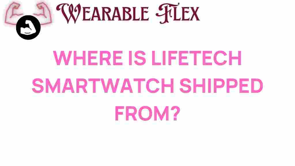 lifetech-smartwatch-shipping-origins